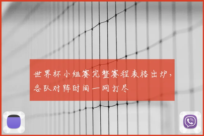 世界杯小组赛完整赛程表格出炉，各队对阵时间一网打尽