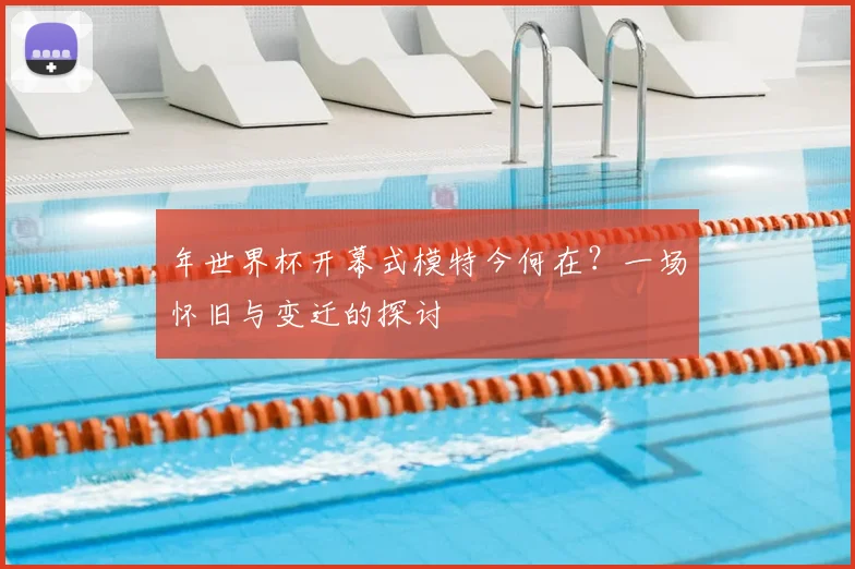 年世界杯开幕式模特今何在？一场怀旧与变迁的探讨