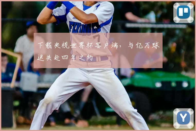 下载央视世界杯客户端,与亿万球迷共赴四年之约