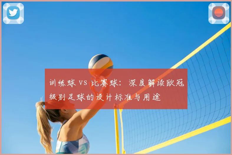 训练球 vs 比赛球：深度解读欧冠级别足球的设计标准与用途